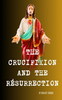 Crucifixion and the Resurrection