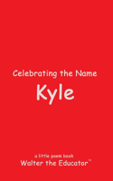 Celebrating the Name Kyle: (The Poetry of First Names Book)