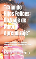 "Criando Hijos Felices: Un Viaje de Amor y Aprendizaje" "Consejos y Estrategias para Fomentar el Desarrollo y la Felicidad de tus Hijos a lo Largo de su Crecimiento"