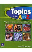 Topics from A to Z, 1: Book 1, Steps To Success in Listening and Speaking