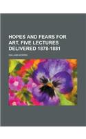 Hopes and Fears for Art, Five Lectures Delivered 1878-1881