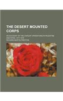 The Desert Mounted Corps; An Account of the Cavalry Operations in Palestine and Syria, 1917-1918