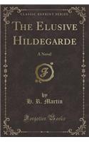 The Elusive Hildegarde: A Novel (Classic Reprint)