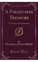 A Paraguayan Treasure: The Search and the Discovery (Classic Reprint)