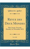 Revue Des Deux Mondes, Vol. 102: Xliie AnnÃ©e, Seconde PÃ©riode; 1er Novembre 1872 (Classic Reprint): Xliie AnnÃ©e, Seconde PÃ©riode; 1er Novembre 1872 (Classic Reprint)