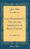 Lady Windermere's Fan and the Importance of Being Earnest (Classic Reprint)