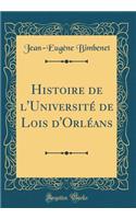 Histoire de l'UniversitÃ© de Lois d'OrlÃ©ans (Classic Reprint)