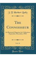 The Connoisseur, Vol. 19: An Illustrated Magazine for Collections; (September-December, 1907) (Classic Reprint)