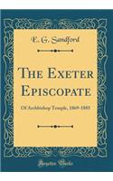 The Exeter Episcopate: Of Archbishop Temple, 1869-1885 (Classic Reprint)