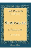 Serivalor: The Valuation of Raw Silk (Classic Reprint)