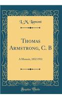 Thomas Armstrong, C. B: A Memoir, 1832 1911 (Classic Reprint)