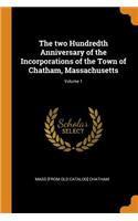 The two Hundredth Anniversary of the Incorporations of the Town of Chatham, Massachusetts; Volume 1