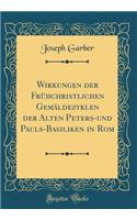 Wirkungen der Frühchristlichen Gemäldezyklen der Alten Peters-und Pauls-Basiliken in Rom (Classic Reprint)