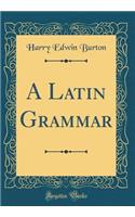 A Latin Grammar (Classic Reprint)