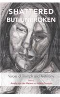 Shattered but Unbroken: Voices of Triumph and Testimony