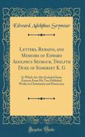 Letters, Remains, and Memoirs of Edward Adolphus Seymour, Twelfth Duke of Somerset K. G: In Which Are Also Included Some Extracts From His Two Published Works on Christianity and Democracy (Classic Reprint)