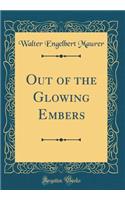 Out of the Glowing Embers (Classic Reprint)