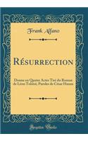 Résurrection: Drame en Quatre Actes Tiré du Roman de Léon Tolstoï, Paroles de César Hanau (Classic Reprint)