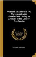 Outback in Australia; or, Three Australian Overlanders; Being an Account of the Longest Overlandin