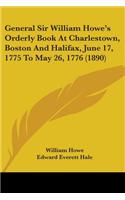 General Sir William Howe's Orderly Book At Charlestown, Boston And Halifax, June 17, 1775 To May 26, 1776 (1890)