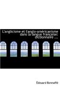 L'Anglicisme Et L'Anglo-Amacricanisme Dans La Langue Franasaise: Dictionnaire ... (Large Print Edition): Dictionnaire ... (Large Print Edition)