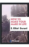 How to Make Your Mark in Life