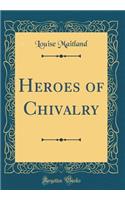 Heroes of Chivalry (Classic Reprint)