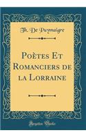 PoÃ¨tes Et Romanciers de la Lorraine (Classic Reprint)