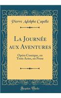 La Journée aux Aventures: Opéra Comique, en Trois Actes, en Prose (Classic Reprint)