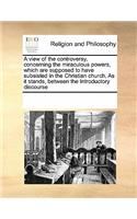A View of the Controversy, Concerning the Miraculous Powers, Which Are Supposed to Have Subsisted in the Christian Church, as It Stands, Between the Introductory Discourse