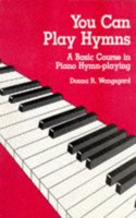 You Can Play Hymns: A Basic Course in Piano Hymn-Playing