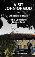 Visit John of God in Abadiania Brazil: The Complete Guide Book