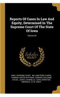 Reports Of Cases In Law And Equity, Determined In The Supreme Court Of The State Of Iowa; Volume 64