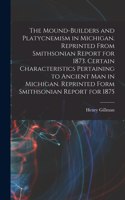 The Mound-builders and Platycnemism in Michigan. Reprinted From Smithsonian Report for 1873. Certain Characteristics Pertaining to Ancient man in Michigan. Reprinted Form Smithsonian Report for 1875