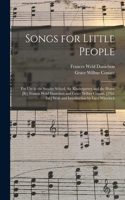 Songs for Little People: For Use in the Sunday School, the Kindergarten and the Home [By] Francis Weld Danielson and Grace Wilber Conant. [2Nd. Ed.] With and Introduction by