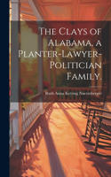 Clays of Alabama, a Planter-lawyer-politician Family.