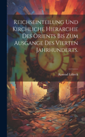 Reichseinteilung und kirchliche Hierarchie des Orients bis zum Ausgange des vierten Jahrhunderts.