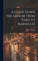 Guide Down the Danube From Paris to Marseilles