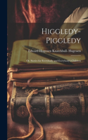 Higgledy-Piggledy; Or, Stories for Everybody and Everybody's Children