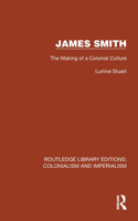 James Smith: The Making of a Colonial Culture(Routledge Library Editions: Colonialism and Imperialism)