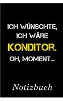 Ich Wünschte Ich Wäre Konditor Oh Moment Notizbuch: - Notizbuch mit 110 linierten Seiten - Format 6x9 DIN A5 - Soft cover matt -