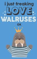 I Just Freaking Love Walruses Ok: Cute Walrus Lovers Journal / Notebook / Diary / Birthday Gift (6x9 - 110 Blank Lined Pages)