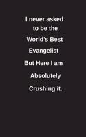 I Never Asked to Be the World's Best Evangelist But Here I Am Absolutely Crushing It.