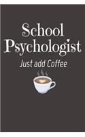 School Psychologist Just Add Coffee: Lined Writing Notebook Journal