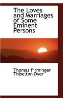 The Loves and Marriages of Some Eminent Persons: (English)