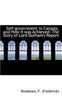 Self-Government in Canada, and How It Was Achieved: The Story of Lord Durham's Report