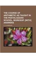 The Course of Arithmetic as Taught in the Pestalozzian School, Worksop. [With] Answers: (English)