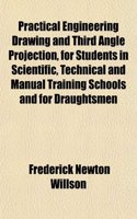 Practical Engineering Drawing and Third Angle Projection, for Students in Scientific, Technical and Manual Training Schools and for Draughtsmen: (English)