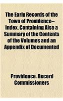 The Early Records of the Town of Providence--Index, Containing Also a Summary of the Contents of the Volumes and an Appendix of Documented Research Da