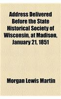Address Delivered Before the State Historical Society of Wisconsin, at Madison, January 21, 1851